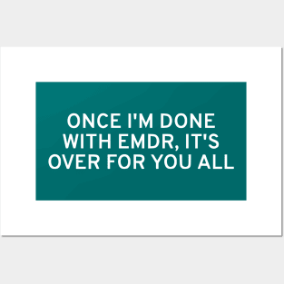 Once I'm Done With EMDR, It's Over For You All Posters and Art